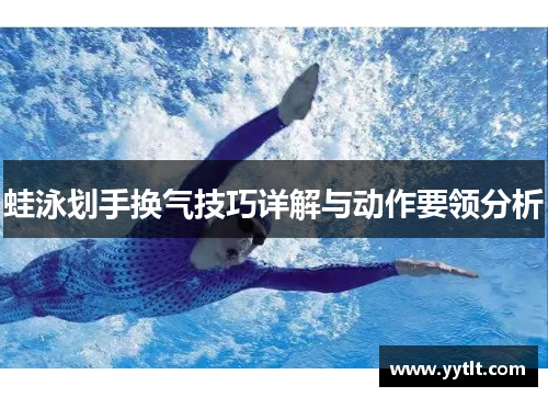 蛙泳划手换气技巧详解与动作要领分析